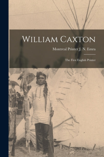 Book cover of: William Caxton; the First English Printer