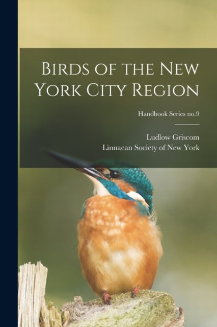 Book cover of: Birds of the New York City Region; Handbook Series no.9. By: Ludlow 1890-1959 Griscom