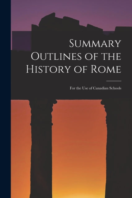 Book cover of: Summary Outlines of the History of Rome [microform]. By: Anonymous