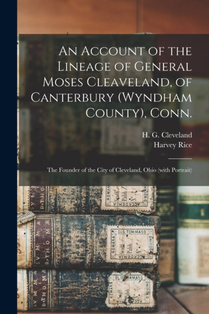 Book cover of: Account of the Lineage of General Moses Cleaveland, of Canterbury (Wyndham County), Conn.. By: H. G. (Horace Gillette) 1 Cleveland