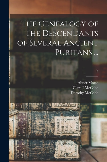 Book cover of: Genealogy of the Descendants of Several Ancient Puritans ...; 3. By: Abner 1793-1865 Morse