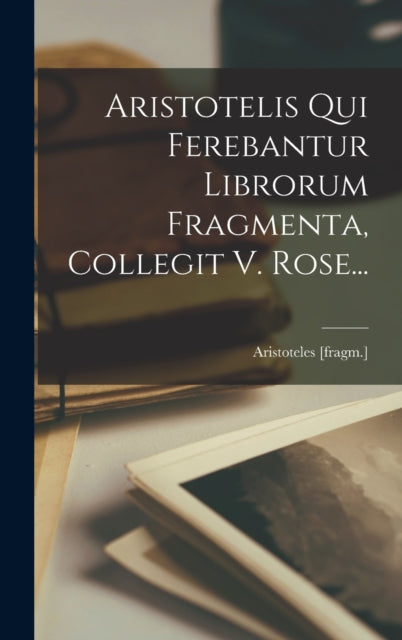 Book cover of: Aristotelis Qui Ferebantur Librorum Fragmenta, Collegit V. Rose...
