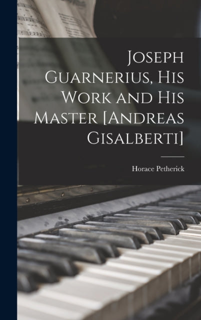 Book cover of: Joseph Guarnerius, His Work and His Master [Andreas Gisalberti]