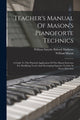 Book cover of: Teacher's Manual Of Mason's Pianoforte Technics. By: W. S. B. Mathews