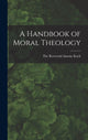 Book cover of: Handbook of Moral Theology. By: The Reverend Antony Koch