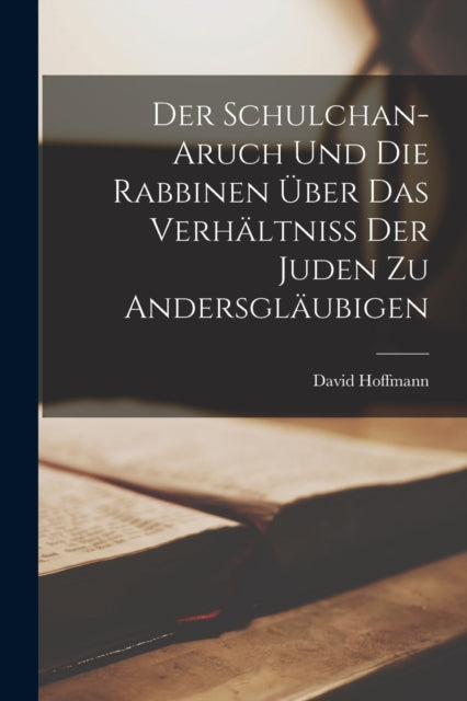 Book cover of: Schulchan-Aruch Und Die Rabbinen Uber Das Verhaltniss Der Juden Zu Andersglaubigen. By: David Hoffmann