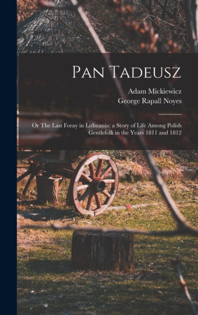 Book cover of: Pan Tadeusz; or The Last Foray in Lithuania; a Story of Life Among Polish Gentlefolk in the Years 1811 and 1812. By: George Rapall Noyes