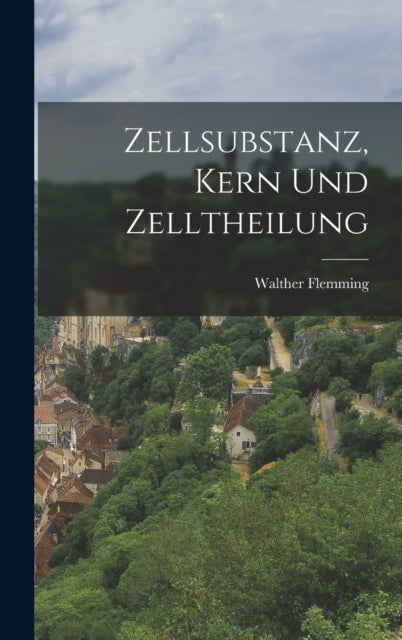 Book cover of: Zellsubstanz, Kern Und Zelltheilung. By: Walther Flemming