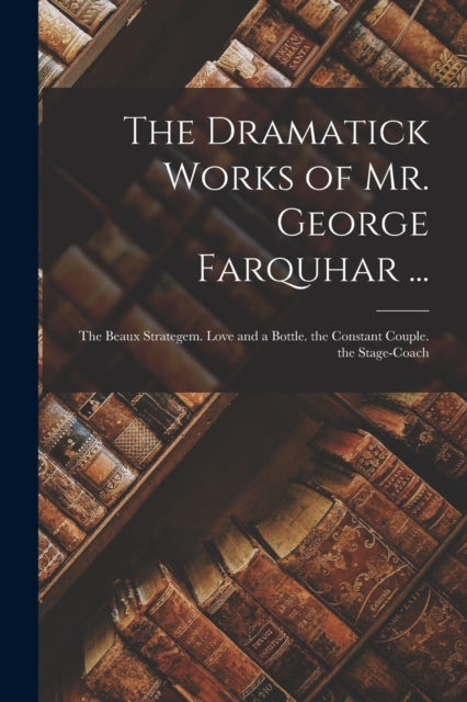 Book cover of: Dramatick Works of Mr. George Farquhar .... By: Anonymous