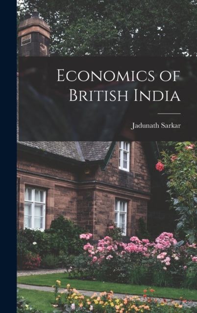 Book cover of: Economics of British India. By: Jadunath Sarkar