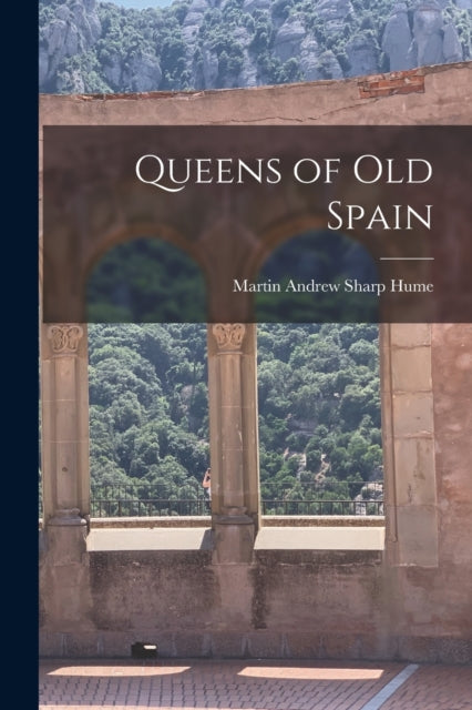 Book cover of: Queens of Old Spain. By: Martin Andrew Sharp Hume