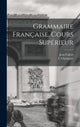 Book cover of: Grammaire Francaise. Cours Superieur. By: Jean Calvet