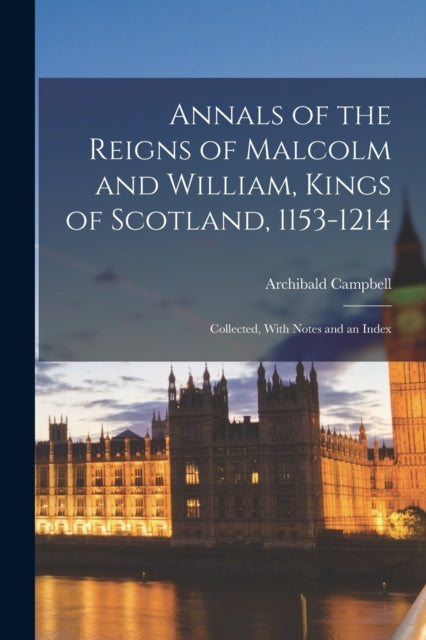 Book cover of: Annals of the Reigns of Malcolm and William, Kings of Scotland, 1153-1214