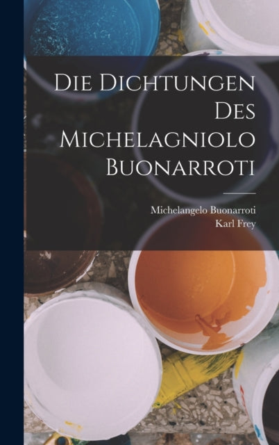 Book cover of: Die Dichtungen Des Michelagniolo Buonarroti. By: Michelangelo Buonarroti