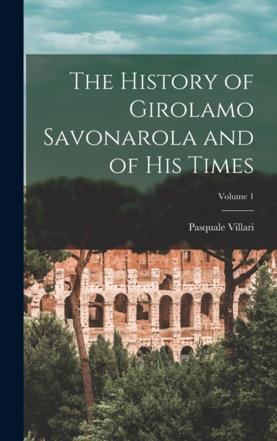 Book cover of: History of Girolamo Savonarola and of His Times; Volume 1. By: Pasquale Villari