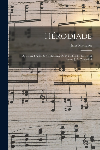 Book cover of: Herodiade; Opera en 4 Actes & 7 Tableaux, de P. Milliet, H. Gremont [pseud.], A. Zanardini
