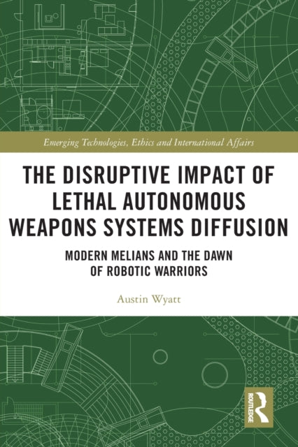 Book cover of: Disruptive Impact of Lethal Autonomous Weapons Systems Diffusion. By: Austin Wyatt