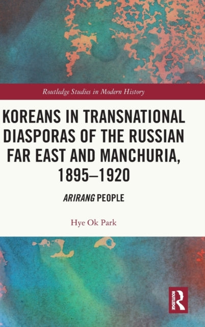 Book cover of: Koreans in Transnational Diasporas of the Russian Far East and Manchuria, 1895–1920. By: Hye Ok Park