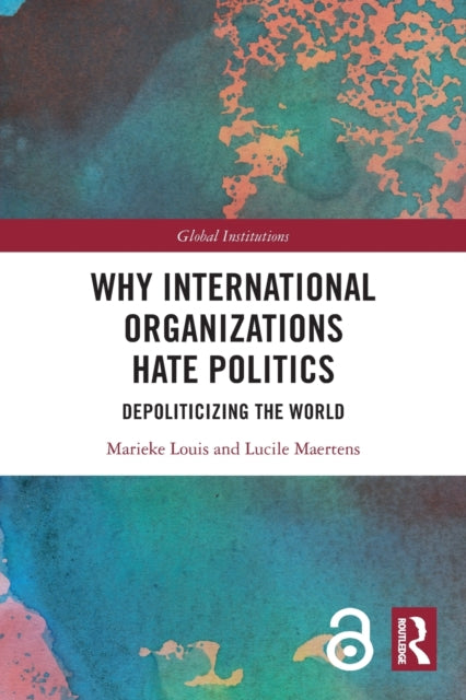 Book cover of: Why International Organizations Hate Politics. By: Marieke Louis