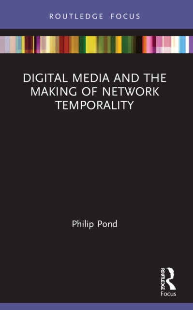Book cover of: Digital Media and the Making of Network Temporality. By: Philip Pond