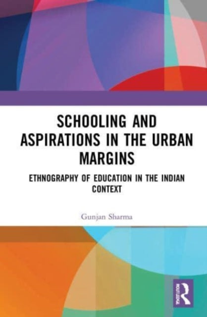 Book cover of: Schooling and Aspirations in the Urban Margins. By: Gunjan Sharma