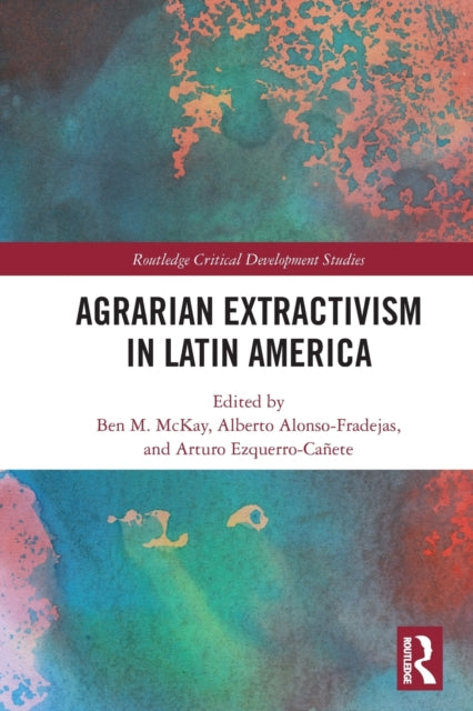 Book cover of: Agrarian Extractivism in Latin America. By: Ben M. McKay