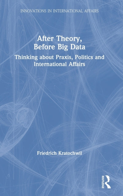 Book cover of: After Theory, Before Big Data. By: Friedrich V. Kratochwil