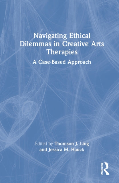 Book cover of: Navigating Ethical Dilemmas in Creative Arts Therapies. By: Thomson J. Ling