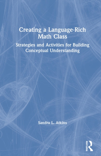 Book cover of: Creating a Language-Rich Math Class. By: Sandra L. Atkins