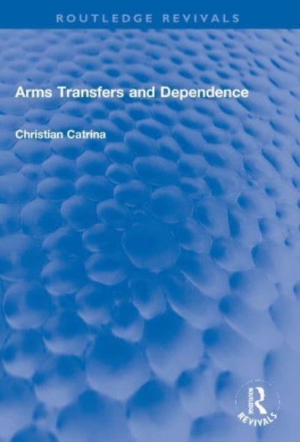 Book cover of: Arms Transfers and Dependence. By: Christian Catrina