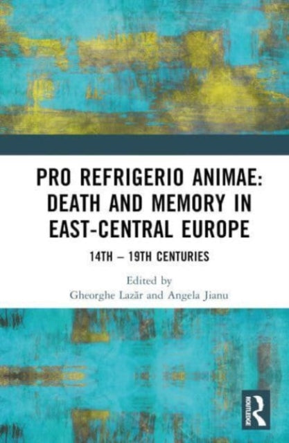 Book cover of: Pro refrigerio animae: Death and Memory in East-Central Europe. By: Angela Jianu