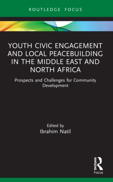 Book cover of: Youth Civic Engagement and Local Peacebuilding in the Middle East and North Africa. By: Ibrahim Natil