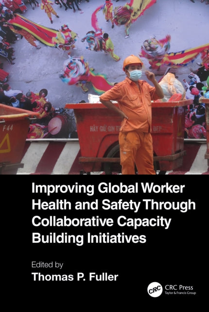 Book cover of: Improving Global Worker Health and Safety Through Collaborative Capacity Building Initiatives. By: Thomas P. Fuller