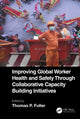 Book cover of: Improving Global Worker Health and Safety Through Collaborative Capacity Building Initiatives. By: Thomas P. Fuller