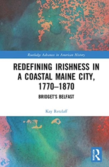 Book cover of: Redefining Irishness in a Coastal Maine City, 1770–1870. By: Kay Retzlaff