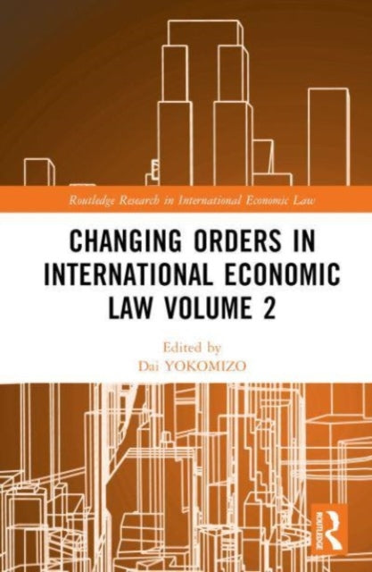Book cover of: Changing Orders in International Economic Law Volume 2. By: Dai YOKOMIZO
