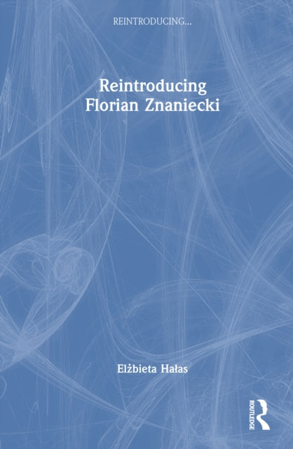 Book cover of: Reintroducing Florian Znaniecki. By: Elżbieta Halas
