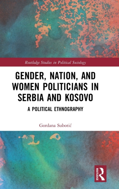 Book cover of: Gender, Nation and Women Politicians in Serbia and Kosovo. By: Gordana Subotic