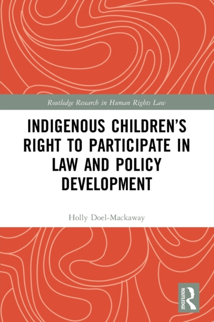 Book cover of: Indigenous Children’s Right to Participate in Law and Policy Development. By: Holly Doel-Mackaway
