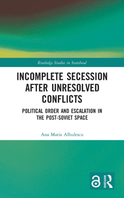 Book cover of: Incomplete Secession after Unresolved Conflicts. By: Ana Maria Albulescu