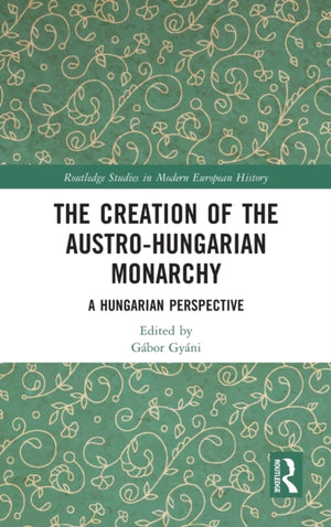 The Creation of the Austro-Hungarian Monarchy