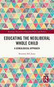 Book cover of: Educating the Neoliberal Whole Child. By: Bronwen M. A. Jones