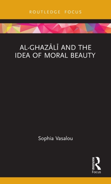 Book cover of: Al-Ghazali and the Idea of Moral Beauty. By: Sophia Vasalou