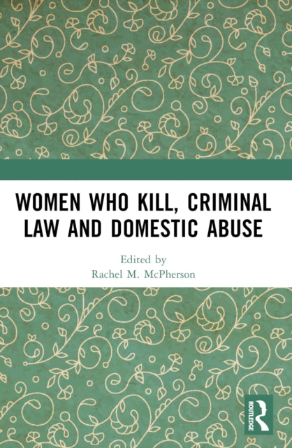 Book cover of: Women Who Kill, Criminal Law and Domestic Abuse