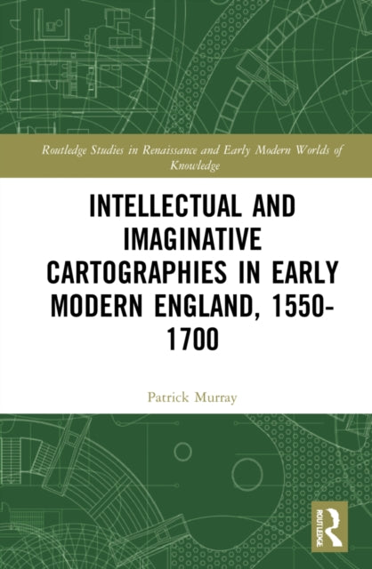 Book cover of: Intellectual and Imaginative Cartographies in Early Modern England. By: Patrick J. Murray