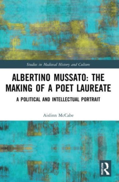 Book cover of: Albertino Mussato: The Making of a Poet Laureate. By: Aislinn McCabe