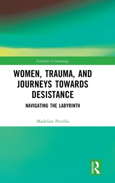 Book cover of: Women, Trauma, and Journeys towards Desistance. By: Madeline Petrillo