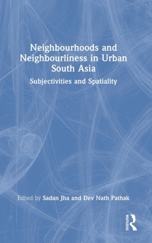 Neighbourhoods and Neighbourliness in Urban South Asia