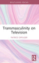 Book cover of: Transmasculinity on Television. By: Patrice A. Oppliger