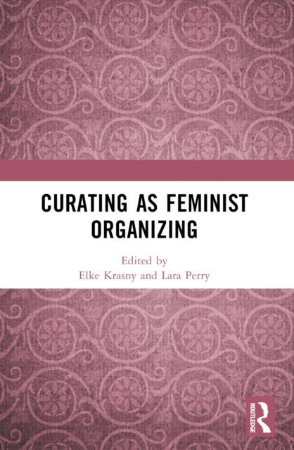 Book cover of: Curating as Feminist Organizing. By: Elke Krasny